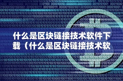 什么是区块链接技术软件下载(什么是区块链接技术软件下载的)